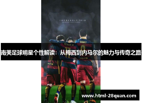 南美足球明星个性解读：从梅西到内马尔的魅力与传奇之路