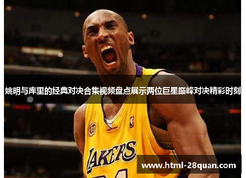 姚明与库里的经典对决合集视频盘点展示两位巨星巅峰对决精彩时刻
