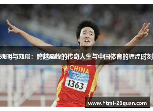 姚明与刘翔：跨越巅峰的传奇人生与中国体育的辉煌时刻