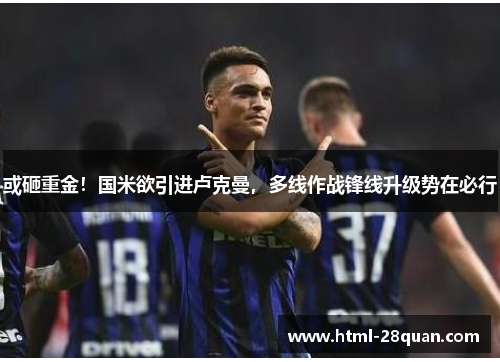 或砸重金！国米欲引进卢克曼，多线作战锋线升级势在必行